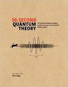 30-Second Quantum Theory: The 50 most thought-provoking quantum concepts, each explained in half a minute