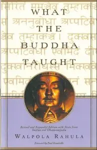 What the Buddha Taught: Revised and Expanded Edition with Texts from Suttas and Dhammapada (Repost)