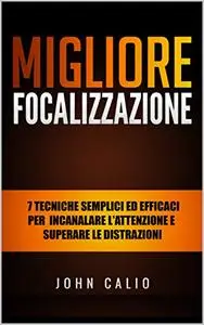 Migliore focalizzazione: 7 tecniche semplici ed efficaci per incanalare l'attenzione e superare le distrazioni