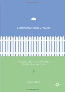 Postmodern Suburban Spaces: Philosophy, Ethics, and Community in Post-War American Fiction