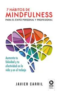 «7 hábitos de mindfulness para el éxito personal y profesional» by Javier Carril Obiols