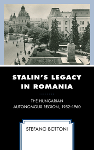 Stalin's Legacy in Romania : The Hungarian Autonomous Region, 1952–1960