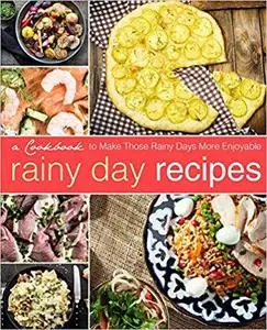 Rainy Day Recipes: A Cookbook to Make Those Rainy Days More Enjoyable (2nd Edition)