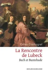Gilles Cantagrel, "La Rencontre de Lubeck : Bach et Buxtehude"