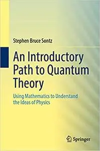 An Introductory Path to Quantum Theory: Using Mathematics to Understand the Ideas of Physics