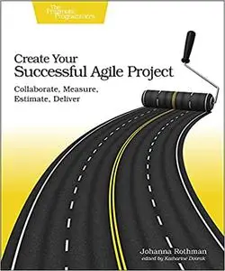 Create Your Successful Agile Project: Collaborate, Measure, Estimate, Deliver