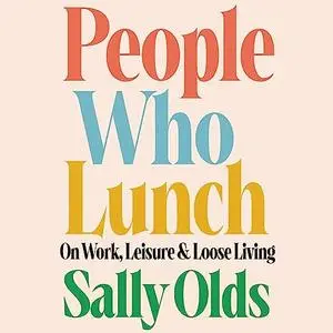 People Who Lunch: On Work, Leisure, and Loose Living [Audiobook]