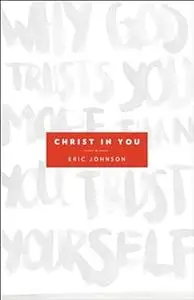 Christ in You: Why God Trusts You More Than You Trust Yourself