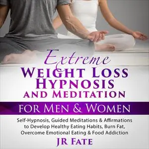 «Extreme Weight Loss Hypnosis and Meditation for Men & Women» by JR Fate