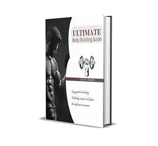 Ultimate Body Building Guide: Easy guide to building that body, muscle and statue for both male and female
