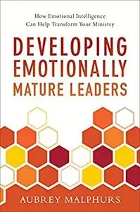 Developing Emotionally Mature Leaders: How Emotional Intelligence Can Help Transform Your Ministry