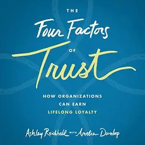 The Four Factors of Trust (1st Edition): How Organizations Can Earn Lifelong Loyalty [Audiobook]