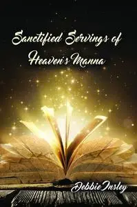 «Sanctified Servings of Heaven's Manna» by Debbie Insley