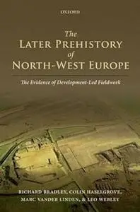 The Later Prehistory of North-West Europe: The Evidence of Development-led Fieldwork