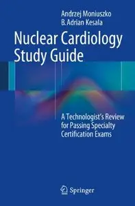Nuclear Cardiology Study Guide: A Technologist's Review for Passing Specialty Certification Exams 