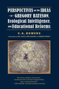 «Perspectives on the Ideas of Gregory Bateson, Ecological Intelligence, and Educational Reforms» by C.A.Bowers