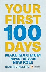 Your First 100 Days: Make Maximum Impact in Your New Role (Financial Times), 2nd Edition