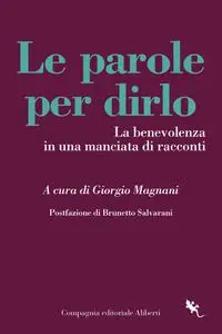 Giorgio Magnani - Le parole per dirlo. La benevolenza in una manciata di racconti