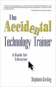 The Accidental Technology Trainer: A Guide for Librarie