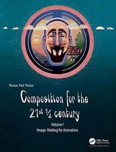 Composition for the 21st ½ century, Vol 1: Image-making for Animation