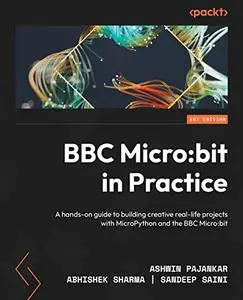 BBC Micro:bit in Practice: A hands-on guide to building creative real-life projects with MicroPython and the BBC Micro (repost)