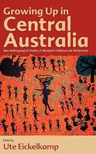 Growing Up in Central Australia: New Anthropological Studies of Aboriginal Childhood and Adolescence