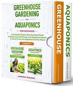 Greenhouse gardening and Aquaponics "2 BOOKS IN 1"