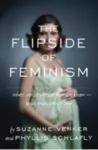 The Flipside of Feminism: What Conservative Women Know – and Men Can't Say (repost)
