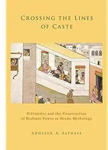 Crossing the Lines of Caste: Visvamitra and the Construction of Brahmin Power in Hindu Mythology [Repost]