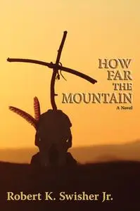 «How Far the Mountain» by Robert K.Swisher Jr.