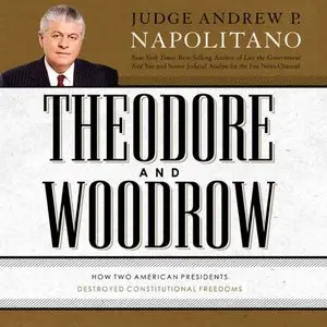 Theodore and Woodrow: How Two American Presidents Destroyed Constitutional Freedom [Audiobook]
