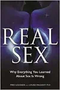 Real Sex: Why Everything You Learned About Sex Is Wrong