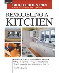 Remodeling a Kitchen: Expert Advice from Start to Finish (Taunton's Build Like a Pro)