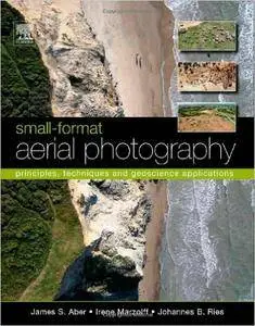 James S. Aber, Irene Marzolff - Small-Format Aerial Photography: Principles, techniques and geoscience applications