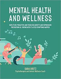 Mental Health And Wellness: Ways To Be Proactive And Focus On Anxiety And Depression Prevention VS. Coping With It After