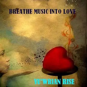 «Breathe Love into Music» by Yuwrian Rise