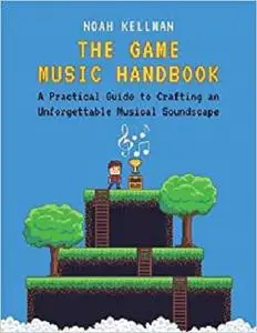 The Game Music Handbook: A Practical Guide to Crafting an Unforgettable Musical Soundscape