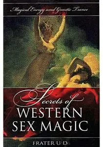 Secrets of Western Sex Magic: Magical Energy & Gnostic Trance (Llewellyn's Tantra & Sexual Arts Series)