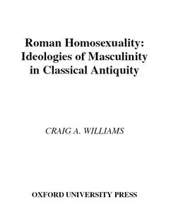 Craig A. Williams: Roman Homosexuality: Ideologies of Masculinity in Classical Antiquity (Ideologies of Desire) 