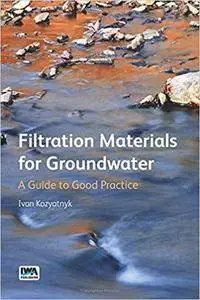 Filtration Materials for Groundwater: A Guide to Good Practice