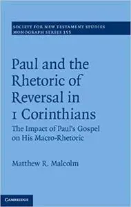 Paul and the Rhetoric of Reversal in 1 Corinthians The Impact of Paul's Gospel on his Macro Rhetoric