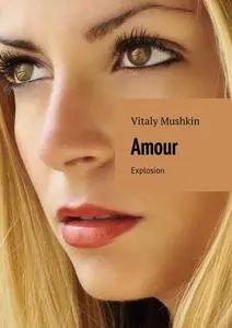 «Amour. Explosion» by Vitaly Mushkin