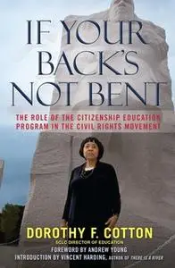 «If Your Back's Not Bent: The Role of the Citizenship Education Program in the Civil Rights Movement» by Dorothy F. Cott