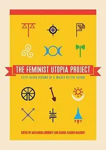 The Feminist Utopia Project: Fifty-Seven Visions of a Wildly Better Future