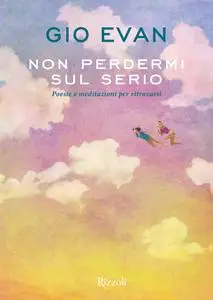Gio Evan - Non perdermi sul serio. Poesie e meditazioni per ritrovarsi