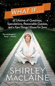 What If...? A lifetime of questions, speculations, reasonable guesses, and a few things I know for sure