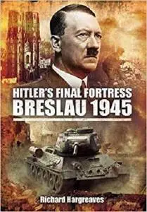 Hitler’s Final Fortress: Breslau 1945 [Repost]