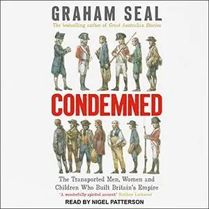 Condemned: The Transported Men, Women and Children Who Built Britain's Empire [Audiobook]