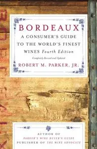 «Bordeaux: A Consumer's Guide to the World's Finest Wines» by Robert M. Parker