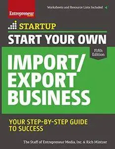 Start Your Own Import/Export Business: Your Step-By-Step Guide to Success (StartUp Series), 5th Edition